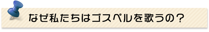 なぜ私たちはゴスペルを歌うの