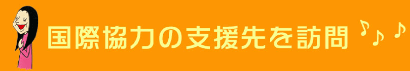 国際協力の支援先を訪問！